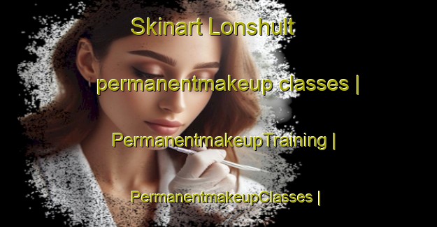 Skinart Lonshult permanentmakeup classes | PermanentmakeupTraining | PermanentmakeupClasses | SkinartTraining-Sweden